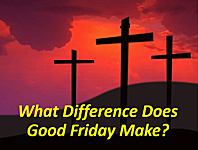 Good Friday - What Difference Does it make?